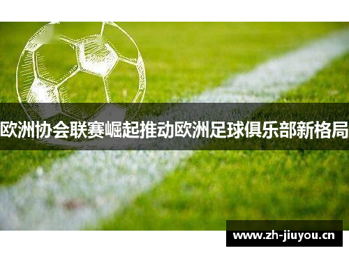 欧洲协会联赛崛起推动欧洲足球俱乐部新格局